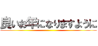 良いお年になりますように ()