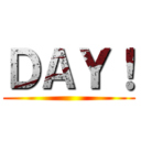 ＤＡＹ！ ()