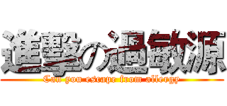 進擊の過敏源 (Can you escape from allergy)