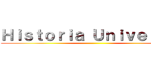 Ｈｉｓｔｏｒｉａ Ｕｎｉｖｅｒｓａｌ ()