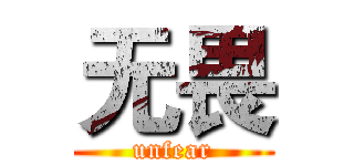 无畏 (unfear)