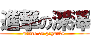進撃の深澤 (attack on gaganbo )