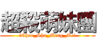 超殺萌妹團 (	Chao_Sha_Meng_Mei)