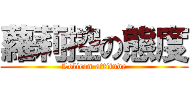 蘿莉控の態度 (Lolicon attitude)