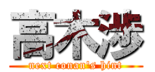 高木渉 (next conan's hint)