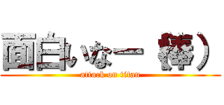 面白いなー（棒） (attack on titan)