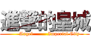 進撃的皇城 (      Angel         Imperial City)