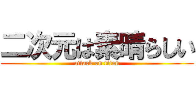 二次元は素晴らしい (attack on titan)