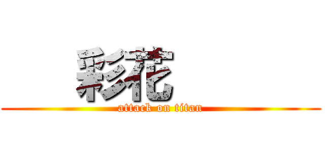    彩花       (attack on titan)