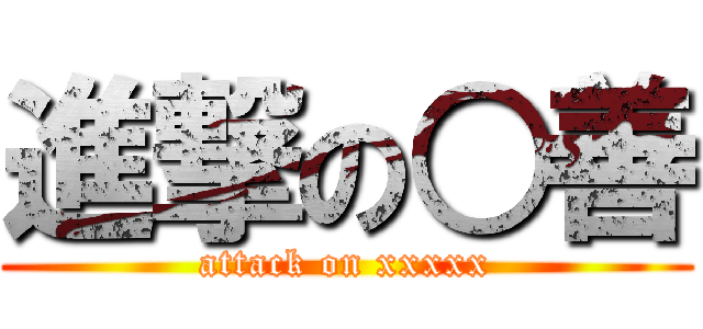 進撃の○善 (attack on xxxxx)