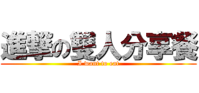 進撃の雙人分享餐 (I want to eat)