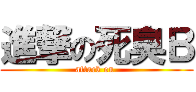 進撃の死臭Ｂ (attack on )
