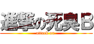 進撃の死臭Ｂ (attack on )