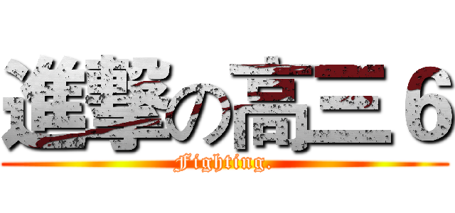 進撃の高三６ (Fighting.)