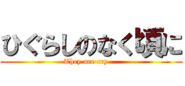 ひぐらしのなく頃に (They are cry ...)