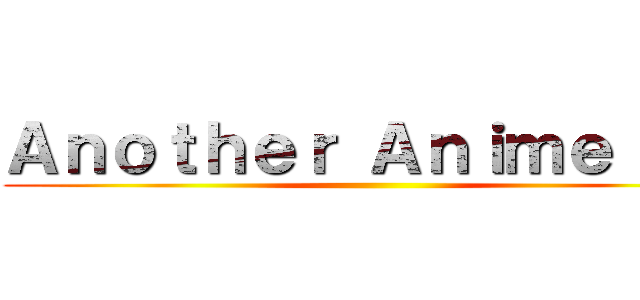 Ａｎｏｔｈｅｒ Ａｎｉｍｅ ＴＶ ()