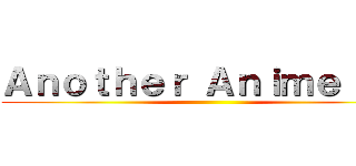 Ａｎｏｔｈｅｒ Ａｎｉｍｅ ＴＶ ()