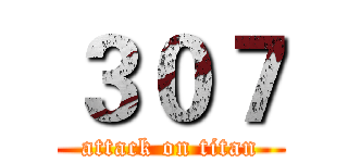 ３０７ (attack on titan)