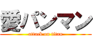 愛パンマン (attack on titan)
