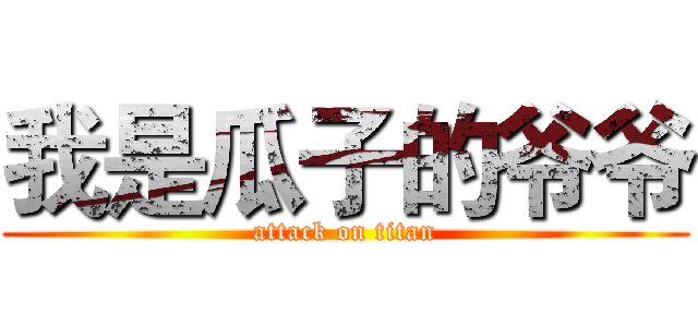 我是瓜子的爷爷 (attack on titan)