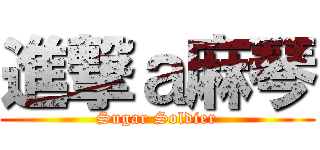 進撃ａ麻琴 (Sugar Soldier)