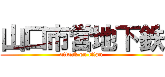 山口市営地下鉄 (attack on titan)