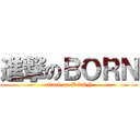 進撃のＢＯＲＮ (attack on BORN)