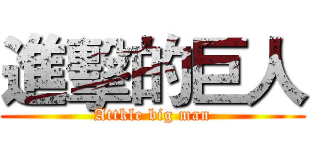 進擊的巨人 (Attkle big man)