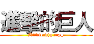 進擊的巨人 (Attkle big man)