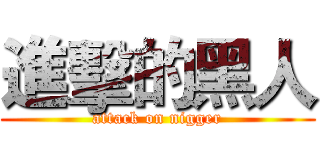 進擊的黑人 (attack on nigger)