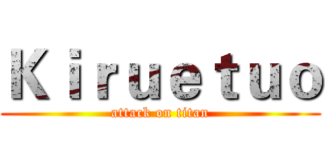 Ｋｉｒｕｅｔｕｏ (attack on titan)