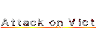 Ａｔｔａｃｋ ｏｎ Ｖｉｃｔｏｒｉａ (Shinzuo)