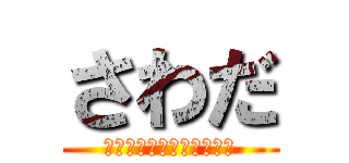 さわだ (よく知らないのに作ってる)