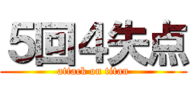 ５回４失点 (attack on titan)