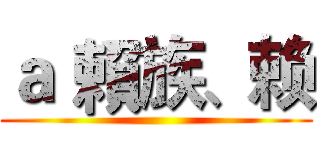 ａ｀賴族、赖 ()
