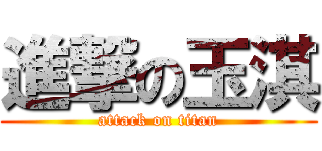 進撃の玉淇 (attack on titan)