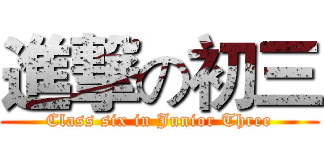 進撃の初三 (Class six in Junior Three)
