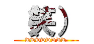 （笑） (wwwwwwww)