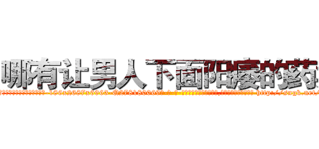 哪有让男人下面阳痿的药卖 (哪有让男人下面阳痿的药卖【电-186x2687x6963-Q278180069元-吉-药-业】我们做的是长期生意,靠的是老客户长期支持 http://sngk.net/o4pt5f
)