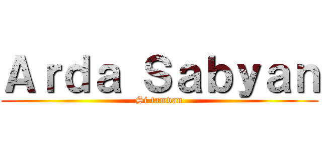 Ａｒｄａ Ｓａｂｙａｎ (Si tamvan)