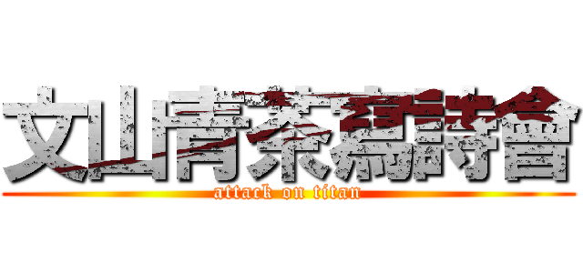 文山青茶寫詩會 (attack on titan)