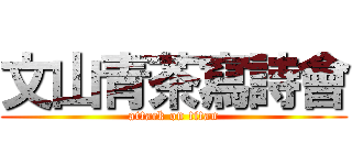 文山青茶寫詩會 (attack on titan)