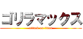 ゴリラマックス (attack on titan)