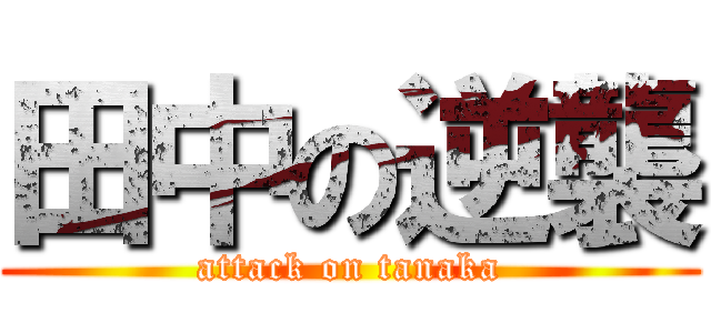 田中の逆襲 (attack on tanaka)