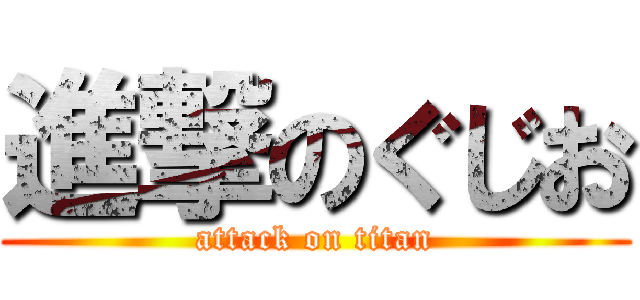 進撃のぐじお (attack on titan)