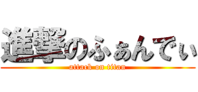 進撃のふぁんでぃ (attack on titan)