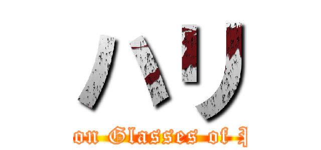 ハリ (attack on Glasses of Potter)