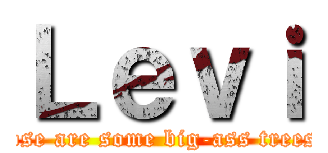 Ｌｅｖｉ (Those are some big-ass trees...)