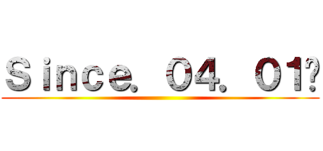 Ｓｉｎｃｅ．０４．０１〜 ()