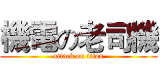 機電の老司機 (attack on titan)